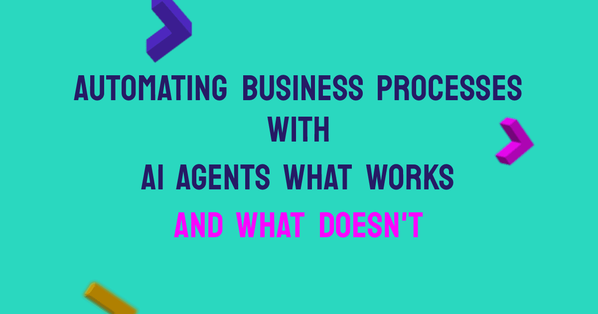 Automating Business Processes with AI Agents — What Works and What Doesn't