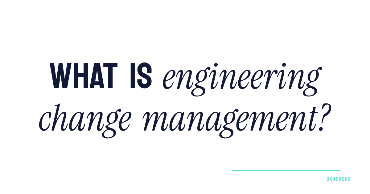 What is engineering change management?