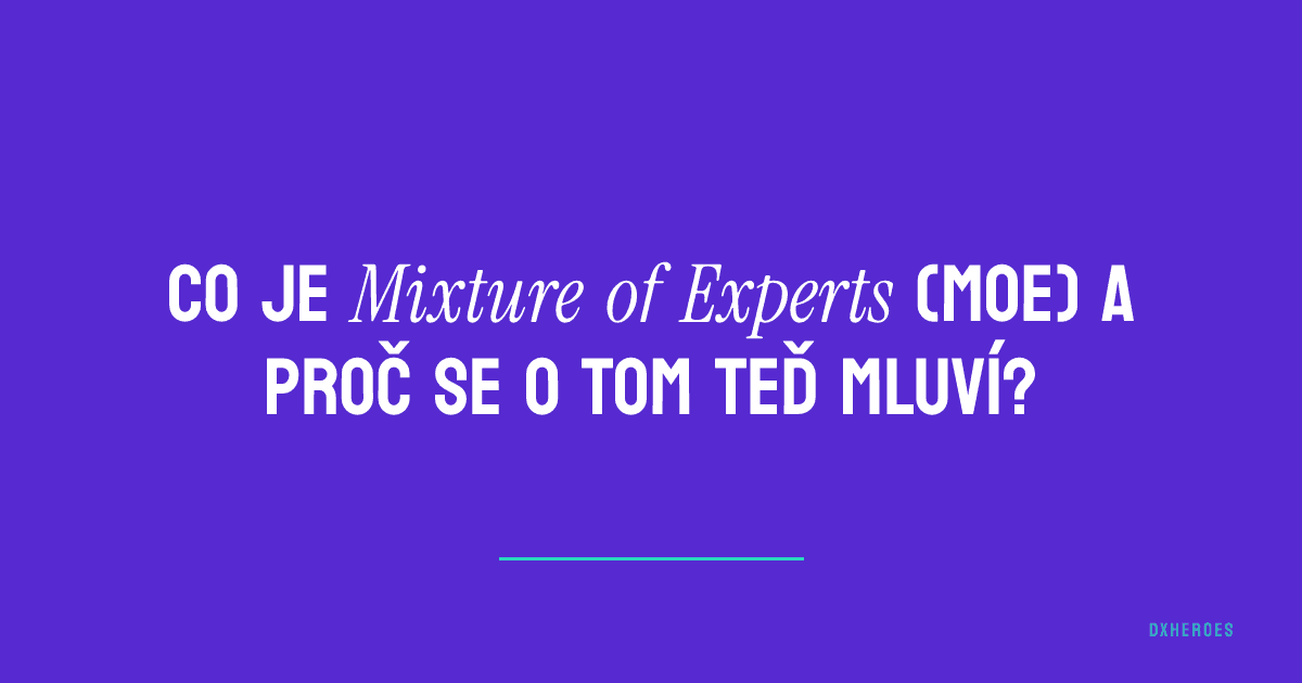 Co je Mixture of Experts (MoE) a proč se o tom teď mluví?