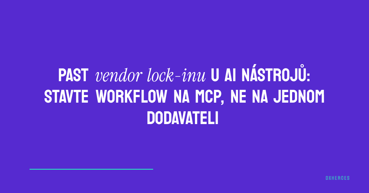 Past vendor lock-inu u AI nástrojů: stavte workflow na MCP, ne na jednom dodavateli