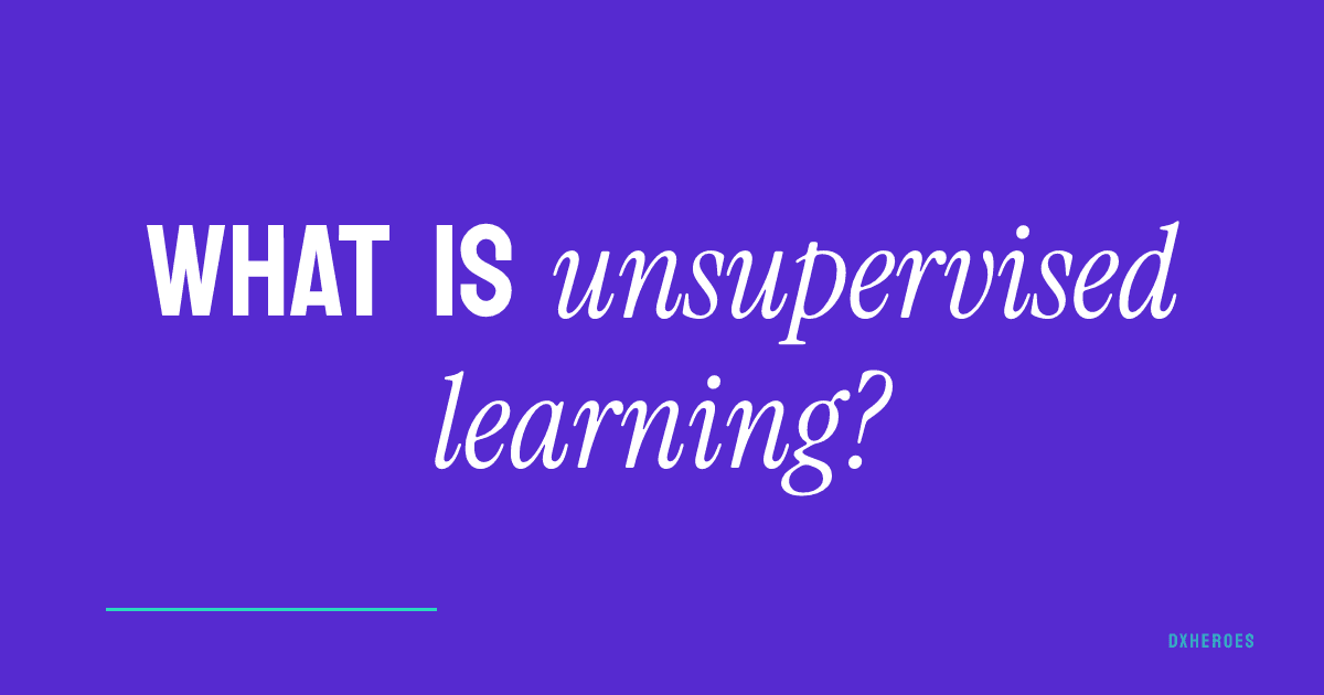 What is unsupervised learning?