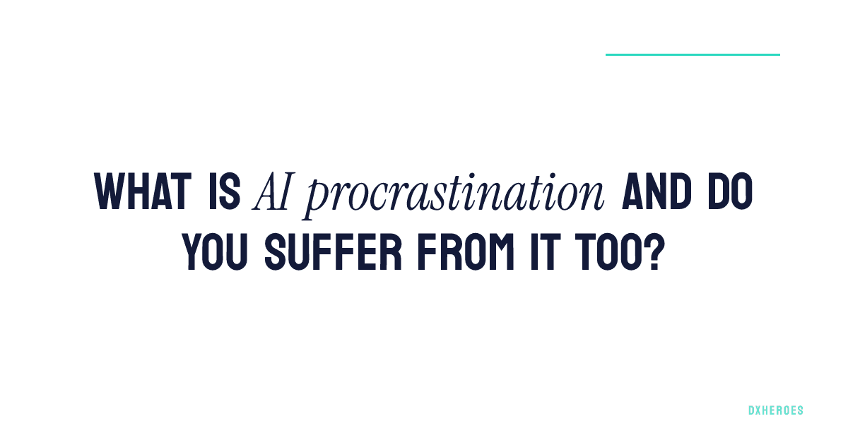 What is AI procrastination and do you suffer from it too?